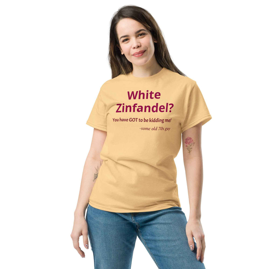White Zinfandel - You have GOT to be kidding me? T-shirt