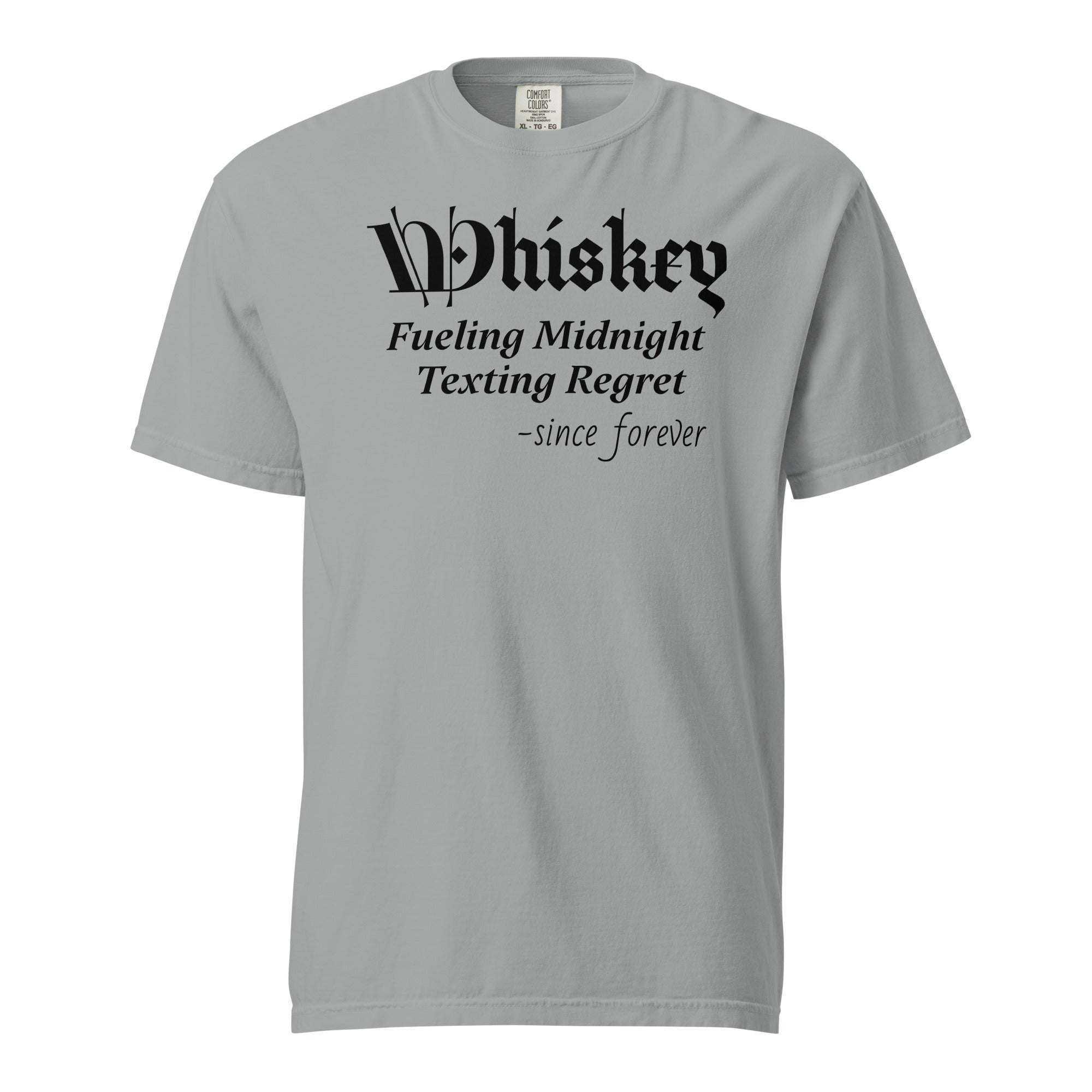  Grey T-shirt with stylized text: “Whiskey – Fueling Midnight Texting Regret – since forever.” The word “Whiskey” is in a decorative font; the rest is clean and readable. A humorous design referencing whiskey’s role in late-night texting decisions.